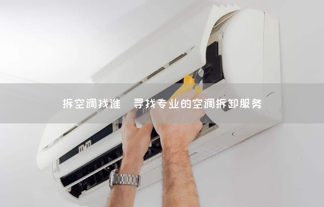 拆空調找誰（尋找專業的空調拆卸服務(wù)）