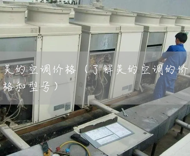 美的空調價格（了解美的空調的價格和型号）